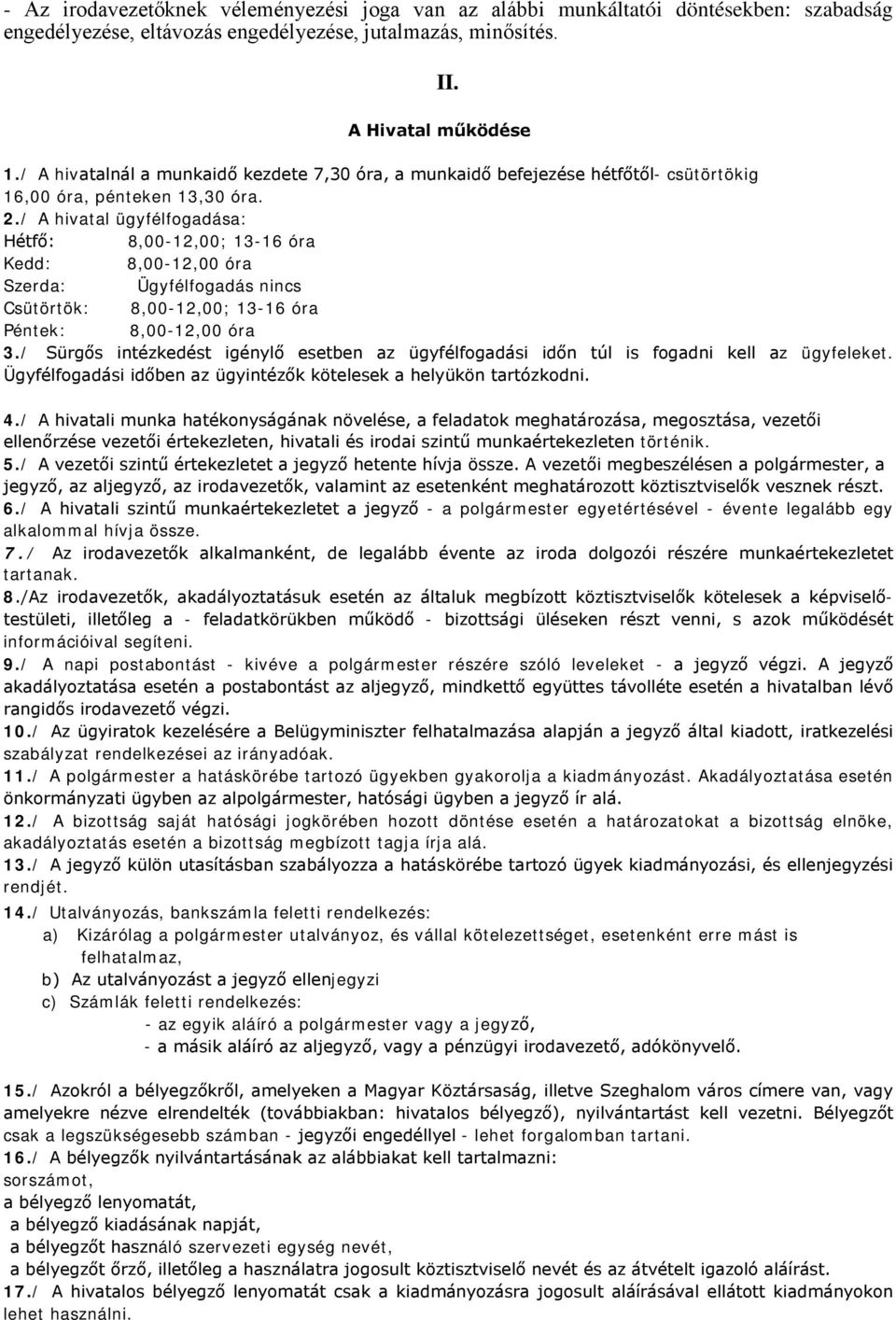 / A hivatal ügyfélfogadása: Hétfő: 8,00-12,00; 13-16 óra Kedd: 8,00-12,00 óra Szerda: Ügyfélfogadás nincs Csütörtök: 8,00-12,00; 13-16 óra Péntek: 8,00-12,00 óra 3.