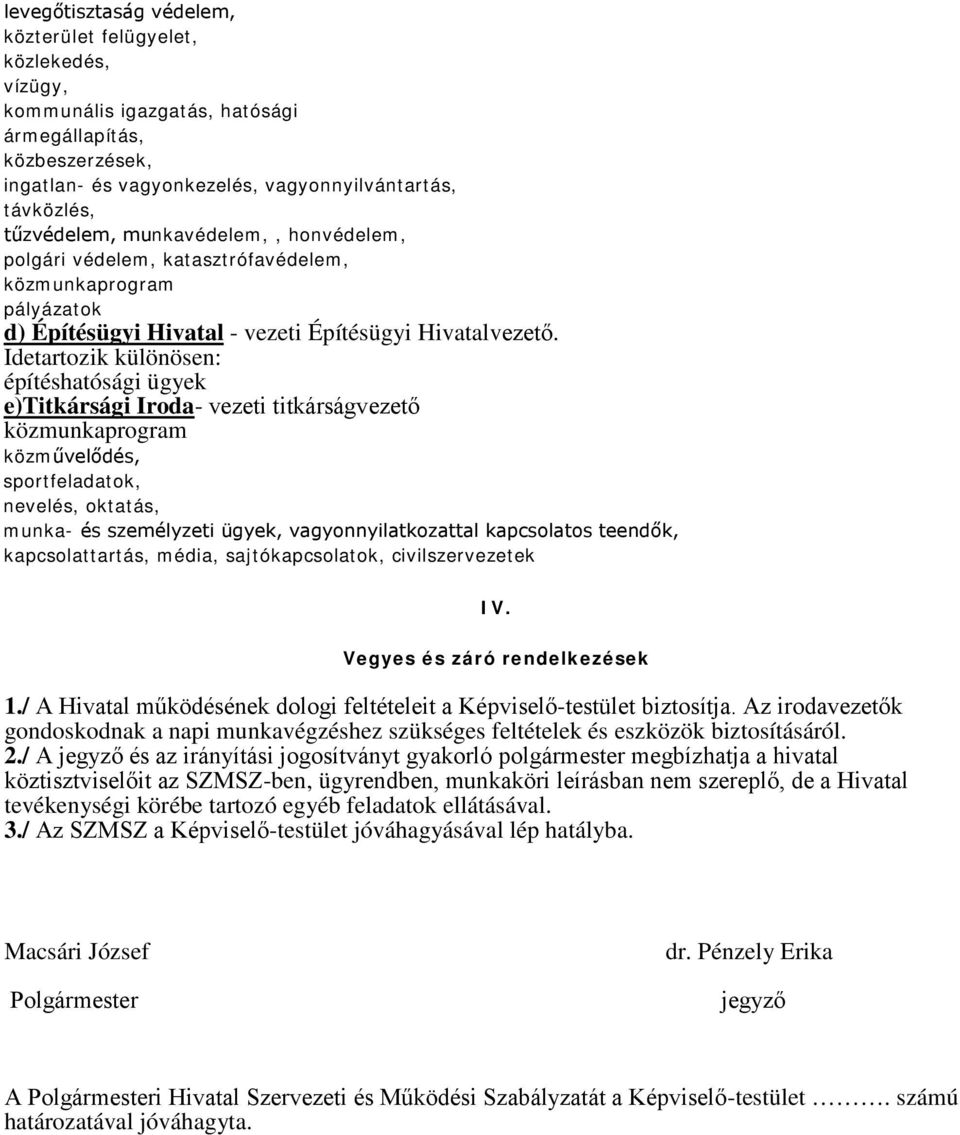 Idetartozik különösen: építéshatósági ügyek e)titkársági Iroda- vezeti titkárságvezető közmunkaprogram közművelődés, sportfeladatok, nevelés, oktatás, munka- és személyzeti ügyek,