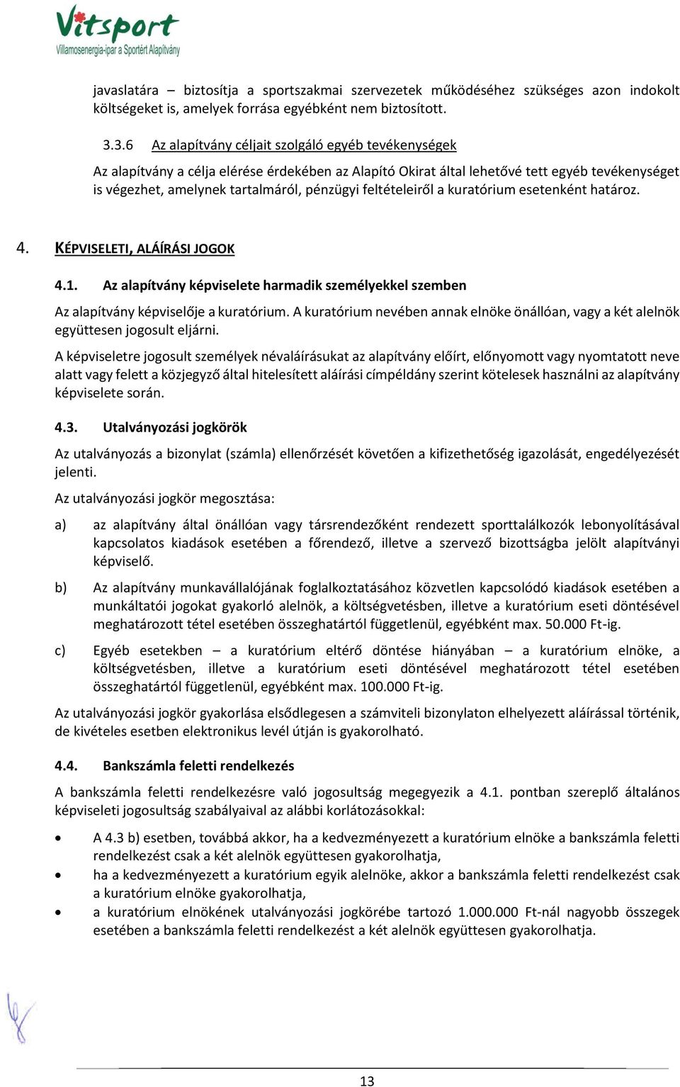 feltételeiről a kuratórium esetenként határoz. 4. KÉPVISELETI, ALÁÍRÁSI JOGOK 4.1. Az alapítvány képviselete harmadik személyekkel szemben Az alapítvány képviselője a kuratórium.