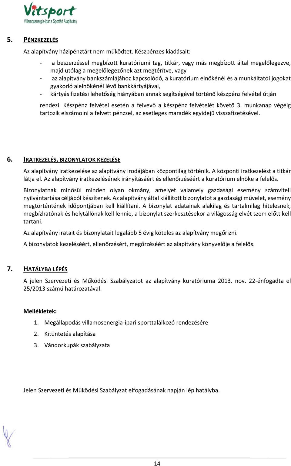 kapcsolódó, a kuratórium elnökénél és a munkáltatói jogokat gyakorló alelnökénél lévő bankkártyájával, - kártyás fizetési lehetőség hiányában annak segítségével történő készpénz felvétel útján