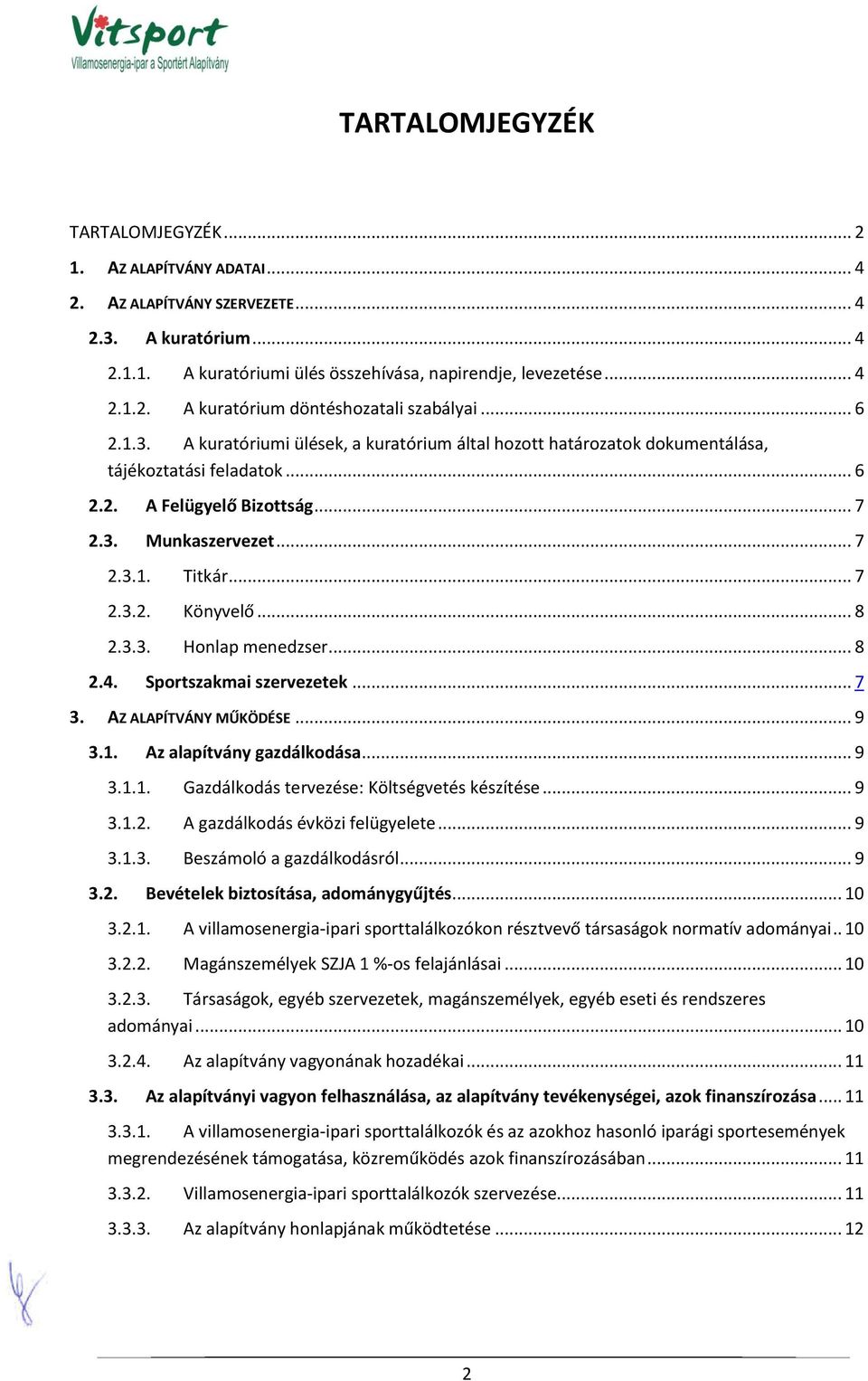 .. 8 2.3.3. Honlap menedzser... 8 2.4. Sportszakmai szervezetek... 7 3. AZ ALAPÍTVÁNY MŰKÖDÉSE... 9 3.1. Az alapítvány gazdálkodása... 9 3.1.1. Gazdálkodás tervezése: Költségvetés készítése... 9 3.1.2. A gazdálkodás évközi felügyelete.