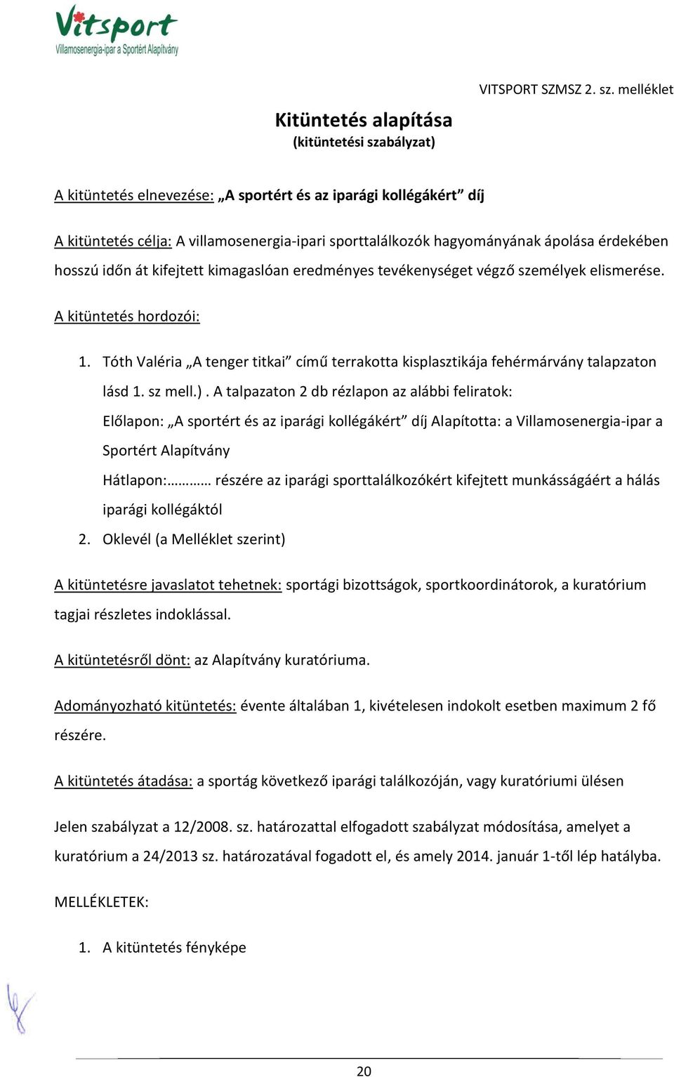 melléklet A kitüntetés elnevezése: A sportért és az iparági kollégákért díj A kitüntetés célja: A villamosenergia-ipari sporttalálkozók hagyományának ápolása érdekében hosszú időn át kifejtett