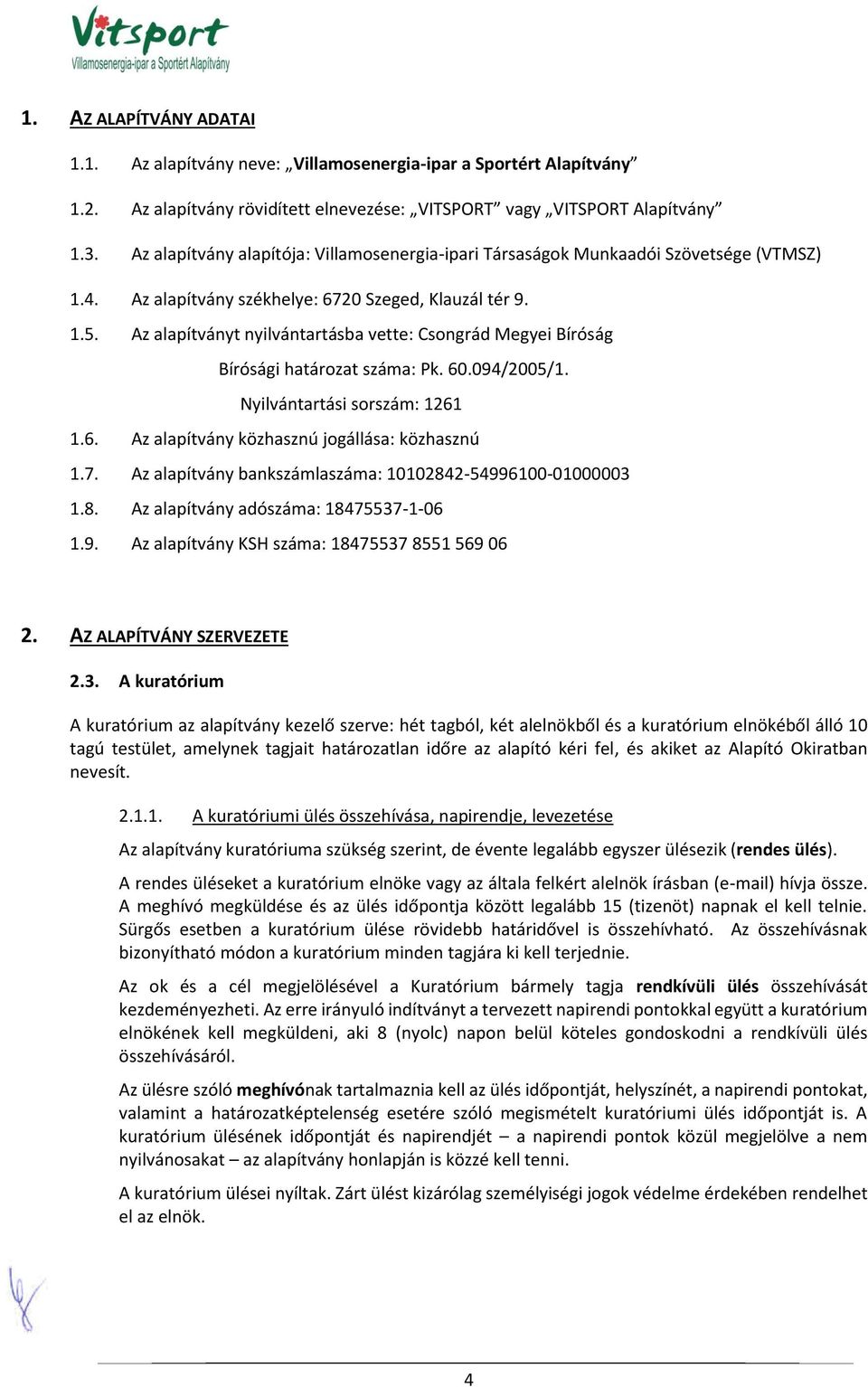 Az alapítványt nyilvántartásba vette: Csongrád Megyei Bíróság Bírósági határozat száma: Pk. 60.094/2005/1. Nyilvántartási sorszám: 1261 1.6. Az alapítvány közhasznú jogállása: közhasznú 1.7.