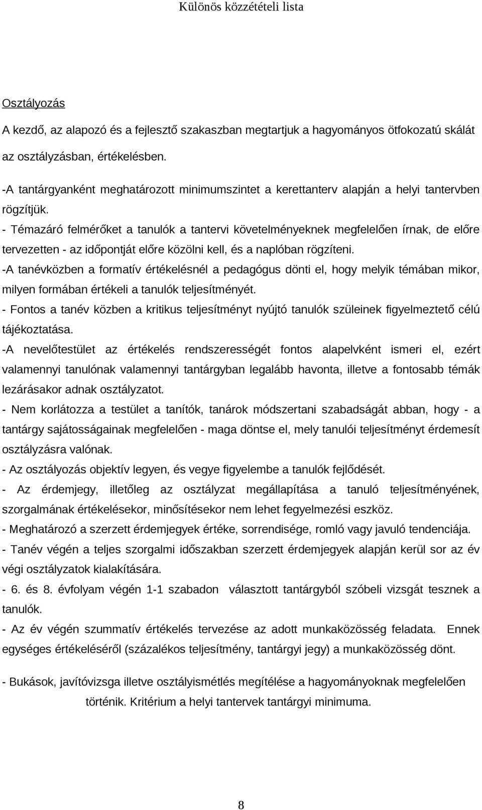 - Témazáró felmérőket a tanulók a tantervi követelményeknek megfelelően írnak, de előre tervezetten - az időpontját előre közölni kell, és a naplóban rögzíteni.