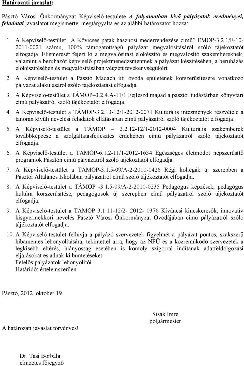 Elismerését fejezi ki a megvalósítást előkészítő és megvalósító szakembereknek, valamint a beruházót képviselő projektmenedzsmentnek a pályázat készítésében, a beruházás előkészítésében és