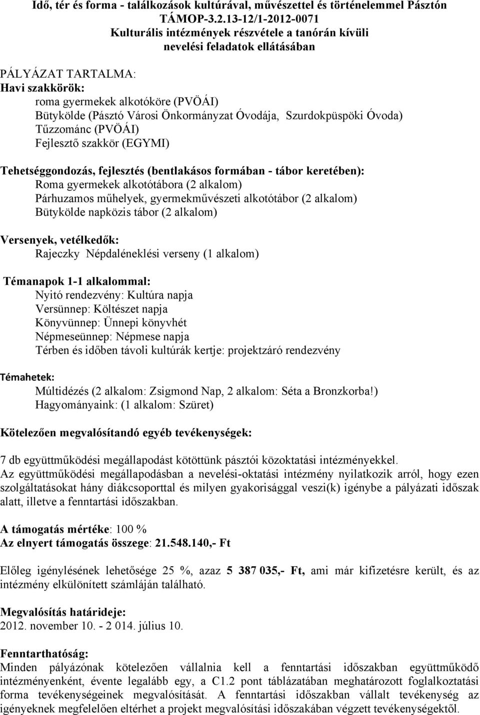 Önkormányzat Óvodája, Szurdokpüspöki Óvoda) Tűzzománc (PVÖÁI) Fejlesztő szakkör (EGYMI) Tehetséggondozás, fejlesztés (bentlakásos formában - tábor keretében): Roma gyermekek alkotótábora (2 alkalom)