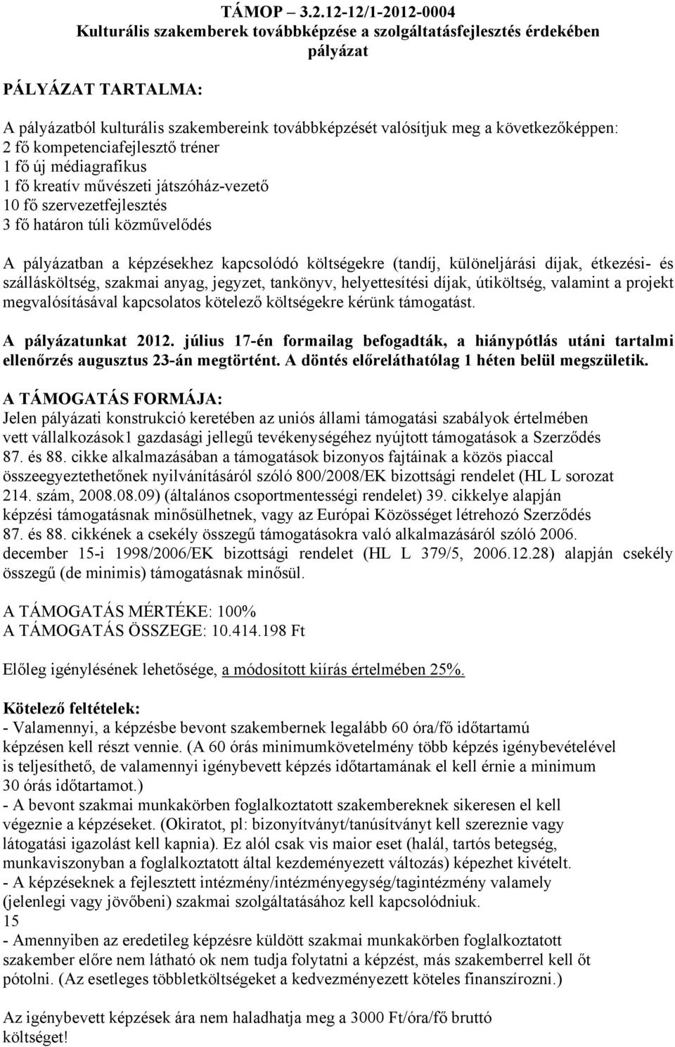 következőképpen: 2 fő kompetenciafejlesztő tréner 1 fő új médiagrafikus 1 fő kreatív művészeti játszóház-vezető 10 fő szervezetfejlesztés 3 fő határon túli közművelődés A pályázatban a képzésekhez