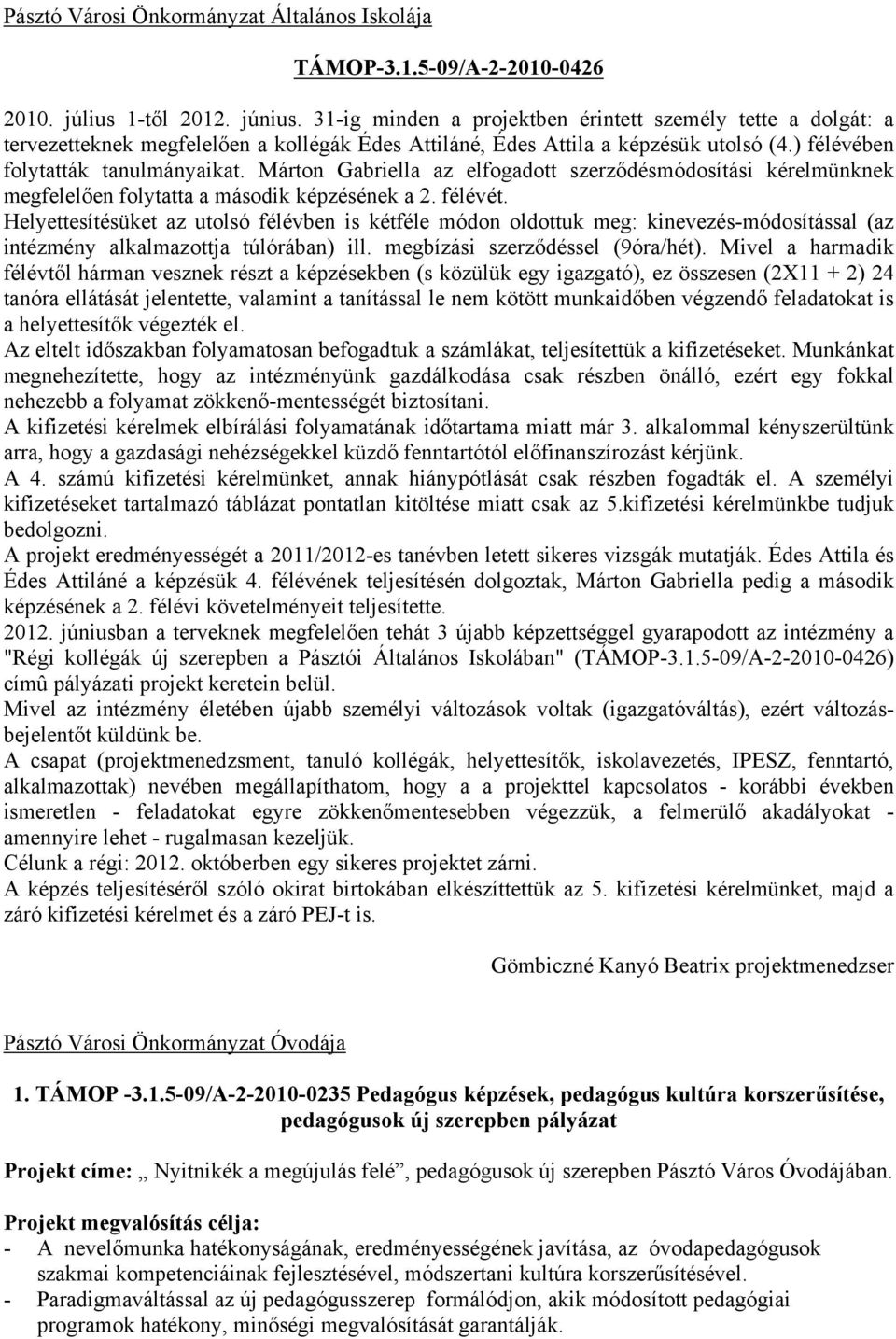 Márton Gabriella az elfogadott szerződésmódosítási kérelmünknek megfelelően folytatta a második képzésének a 2. félévét.