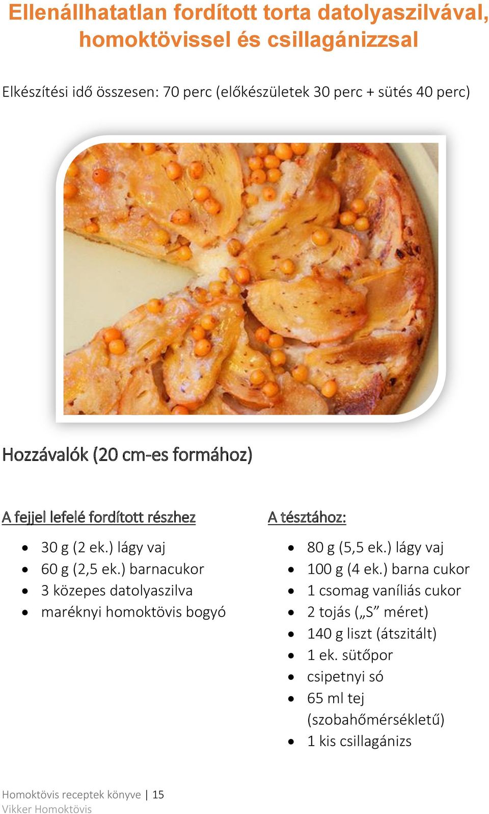 ) barnacukor 3 közepes datolyaszilva maréknyi homoktövis bogyó A tésztához: 80 g (5,5 ek.) lágy vaj 100 g (4 ek.