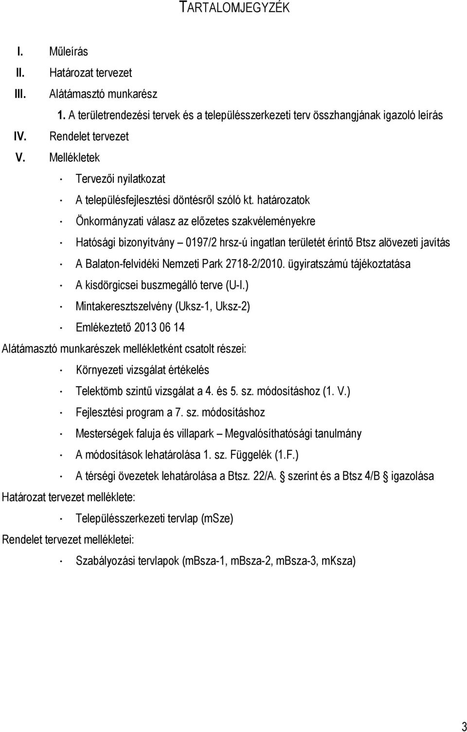 határozatok Önkormányzati válasz az előzetes szakvéleményekre Hatósági bizonyítvány 0197/2 hrsz-ú ingatlan területét érintő Btsz alövezeti javítás A Balaton-felvidéki Nemzeti Park 2718-2/2010.