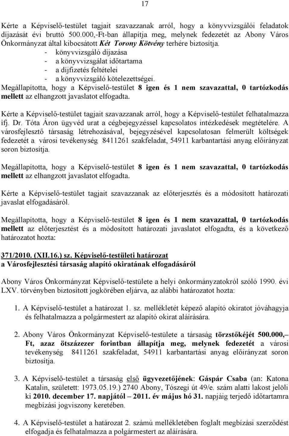 - könyvvizsgáló díjazása - a könyvvizsgálat időtartama - a díjfizetés feltételei - a könyvvizsgáló kötelezettségei.