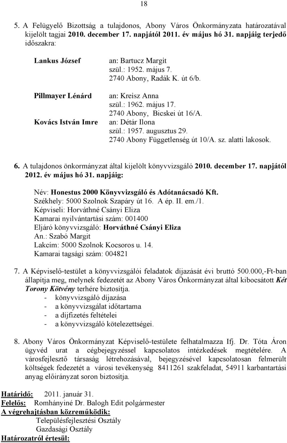 2740 Abony, Bicskei út 16/A. an: Détár Ilona szül.: 1957. augusztus 29. 2740 Abony Függetlenség út 10/A. sz. alatti lakosok. 6. A tulajdonos önkormányzat által kijelölt könyvvizsgáló 2010.