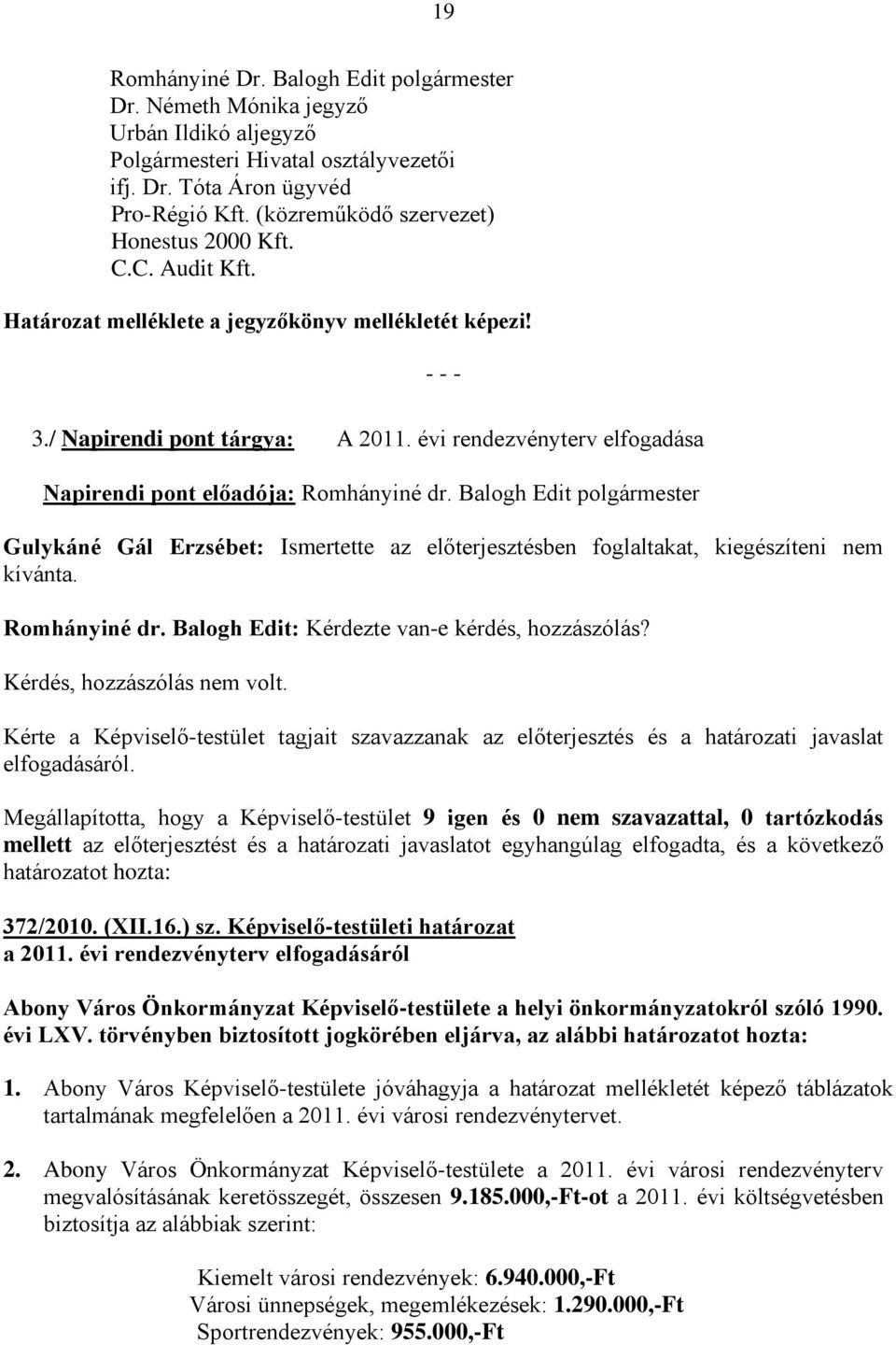 évi rendezvényterv elfogadása Napirendi pont előadója: Romhányiné dr. Balogh Edit polgármester Gulykáné Gál Erzsébet: Ismertette az előterjesztésben foglaltakat, kiegészíteni nem kívánta.