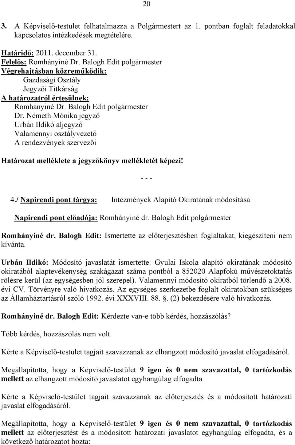 Németh Mónika jegyző Urbán Ildikó aljegyző Valamennyi osztályvezető A rendezvények szervezői Határozat melléklete a jegyzőkönyv mellékletét képezi! - - - 4.