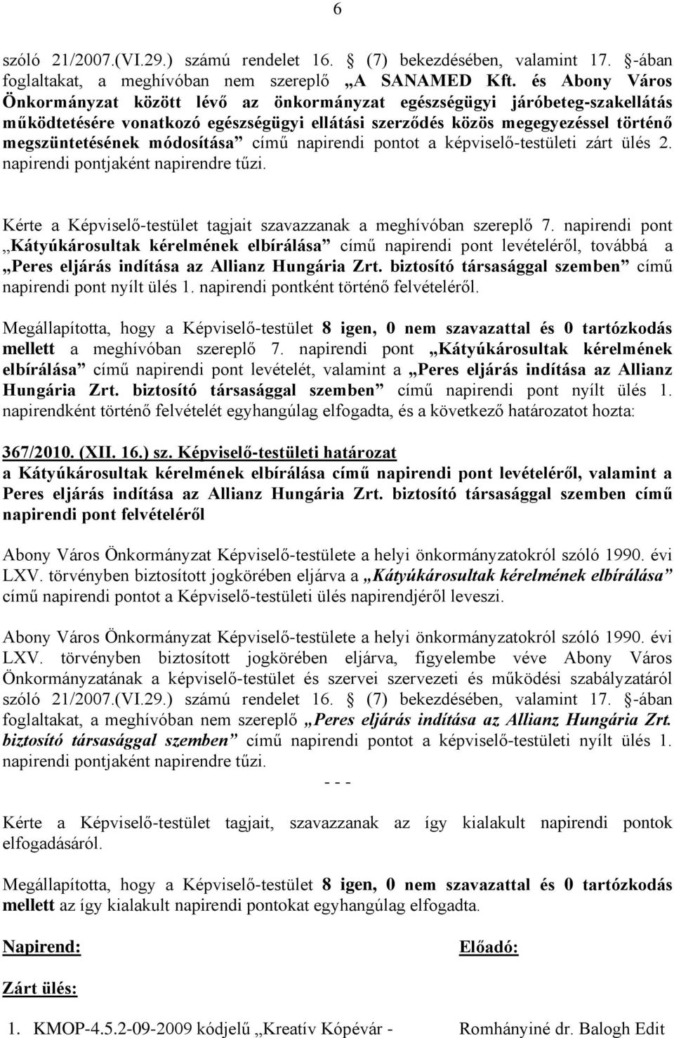 módosítása című napirendi pontot a képviselő-testületi zárt ülés 2. napirendi pontjaként napirendre tűzi. Kérte a Képviselő-testület tagjait szavazzanak a meghívóban szereplő 7.