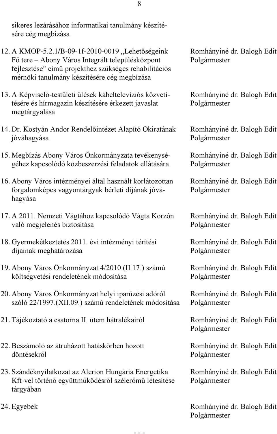 A Képviselő-testületi ülések kábeltelevíziós közvetí- Romhányiné dr. Balogh Edit tésére és hírmagazin készítésére érkezett javaslat Polgármester megtárgyalása 14. Dr.