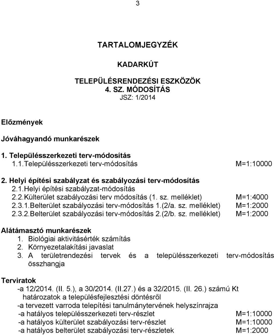 (2/a. sz. melléklet) 2.3.2.Belterület szabályozási terv-módosítás 2.(2/b. sz. melléklet) M=1:10000 M=1:4000 M=1:2000 M=1:2000 Alátámasztó munkarészek 1. Biológiai aktivitásérték számítás 2.