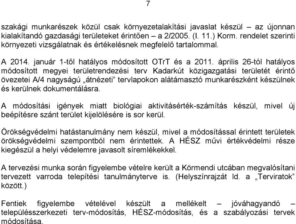 április 26-tól hatályos módosított megyei területrendezési terv Kadarkút közigazgatási területét érintő övezetei A/4 nagyságú átnézeti tervlapokon alátámasztó munkarészként készülnek és kerülnek