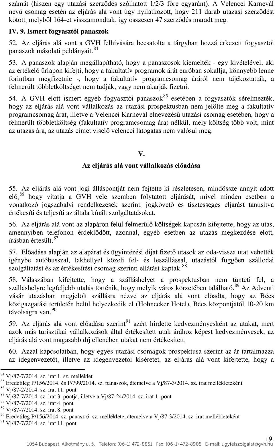 Ismert fogyasztói panaszok 52. Az eljárás alá vont a GVH felhívására becsatolta a tárgyban hozzá érkezett fogyasztói panaszok másolati példányait. 84 53.