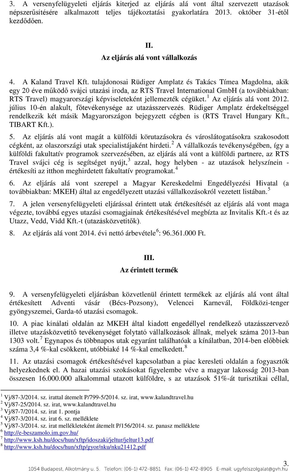 tulajdonosai Rüdiger Amplatz és Takács Tímea Magdolna, akik egy 20 éve működő svájci utazási iroda, az RTS Travel International GmbH (a továbbiakban: RTS Travel) magyarországi képviseleteként