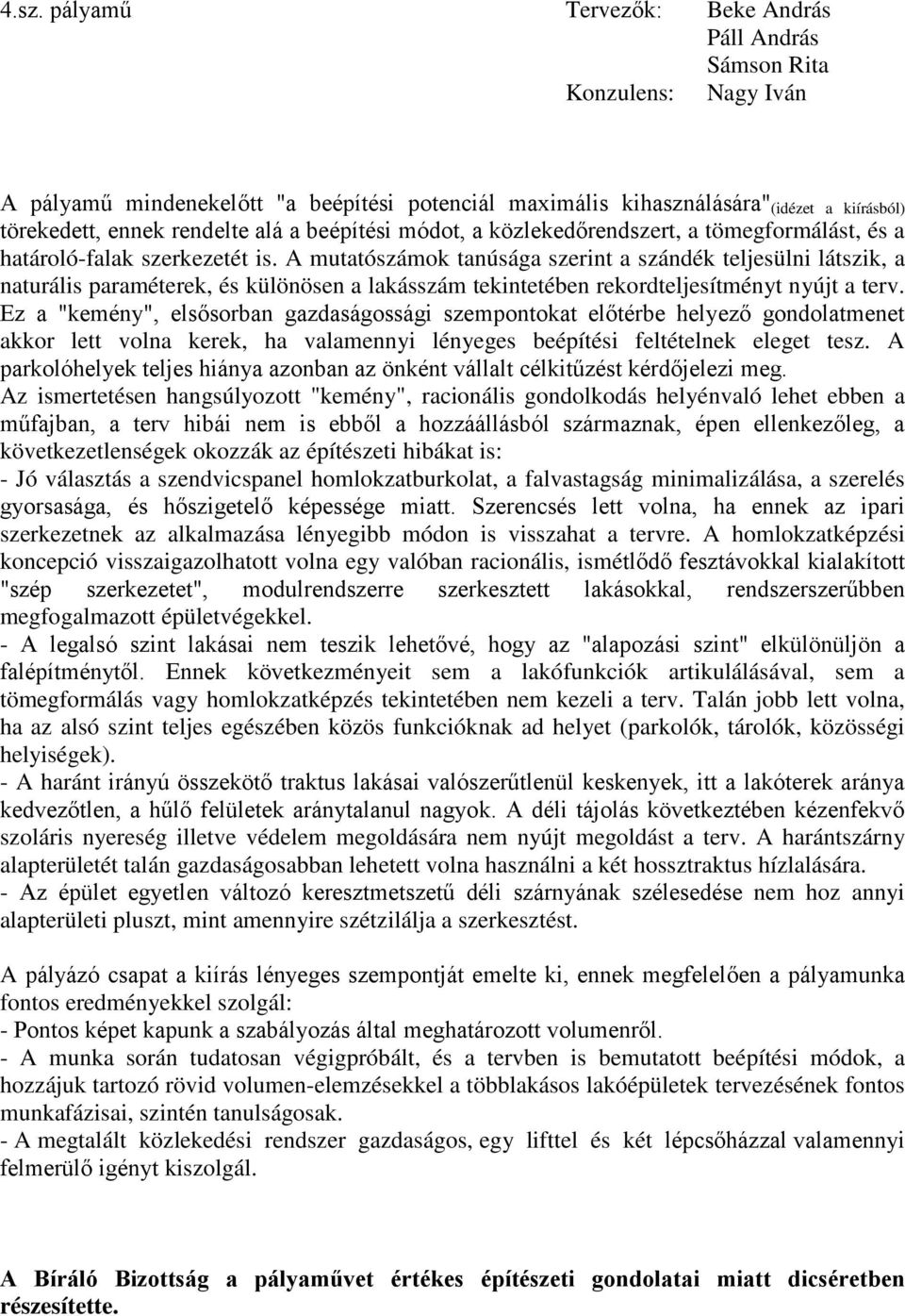 A mutatószámok tanúsága szerint a szándék teljesülni látszik, a naturális paraméterek, és különösen a lakásszám tekintetében rekordteljesítményt nyújt a terv.