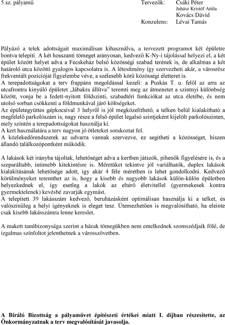 gyalogos kapcsolatra is. A létesítmény így szervezheti akár, a városrész frekventált pozícióját figyelembe véve, a szélesebb körű közösségi életteret is.