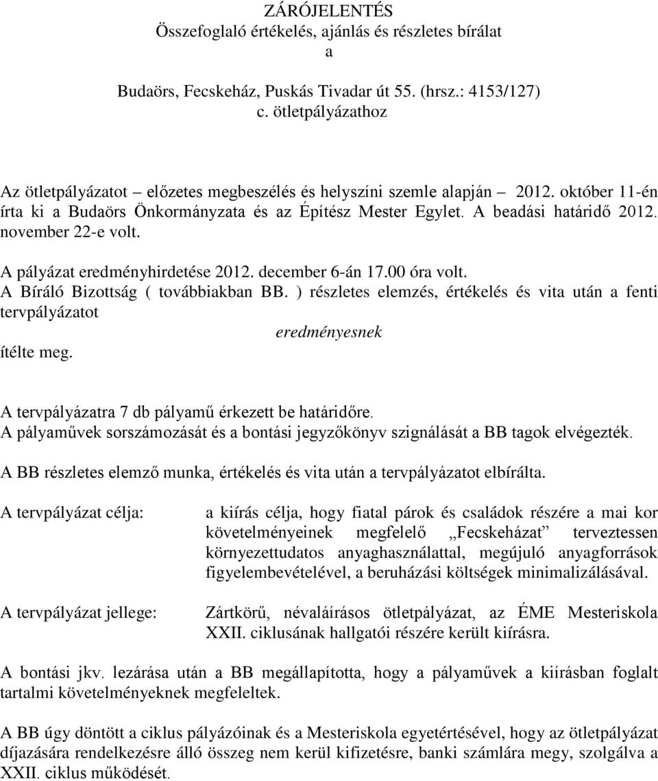 november 22-e volt. A pályázat eredményhirdetése 2012. december 6-án 17.00 óra volt. A Bíráló Bizottság ( továbbiakban BB.