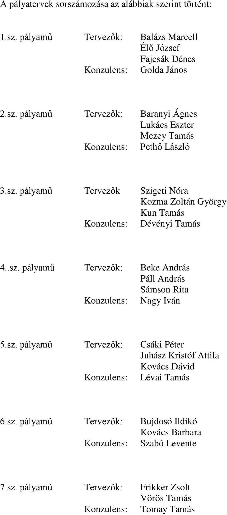 sz. pályamű Tervezők: Csáki Péter Juhász Kristóf Attila Kovács Dávid Konzulens: Lévai Tamás 6.sz. pályamű Tervezők: Bujdosó Ildikó Kovács Barbara Konzulens: Szabó Levente 7.