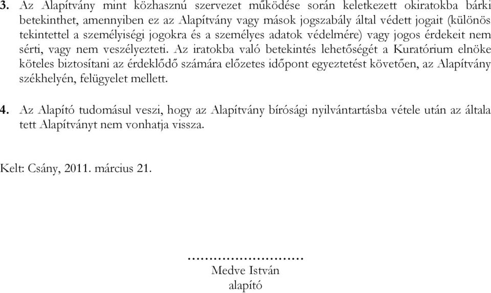 Az iratokba való betekintés lehetőségét a Kuratórium elnöke köteles biztosítani az érdeklődő számára előzetes időpont egyeztetést követően, az Alapítvány székhelyén,