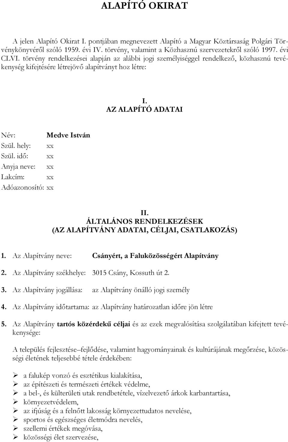 hely: xx Szül. idő: xx Anyja neve: xx Lakcím: xx Adóazonosító: xx II. ÁLTALÁNOS RENDELKEZÉSEK (AZ ALAPÍTVÁNY ADATAI, CÉLJAI, CSATLAKOZÁS) 1.