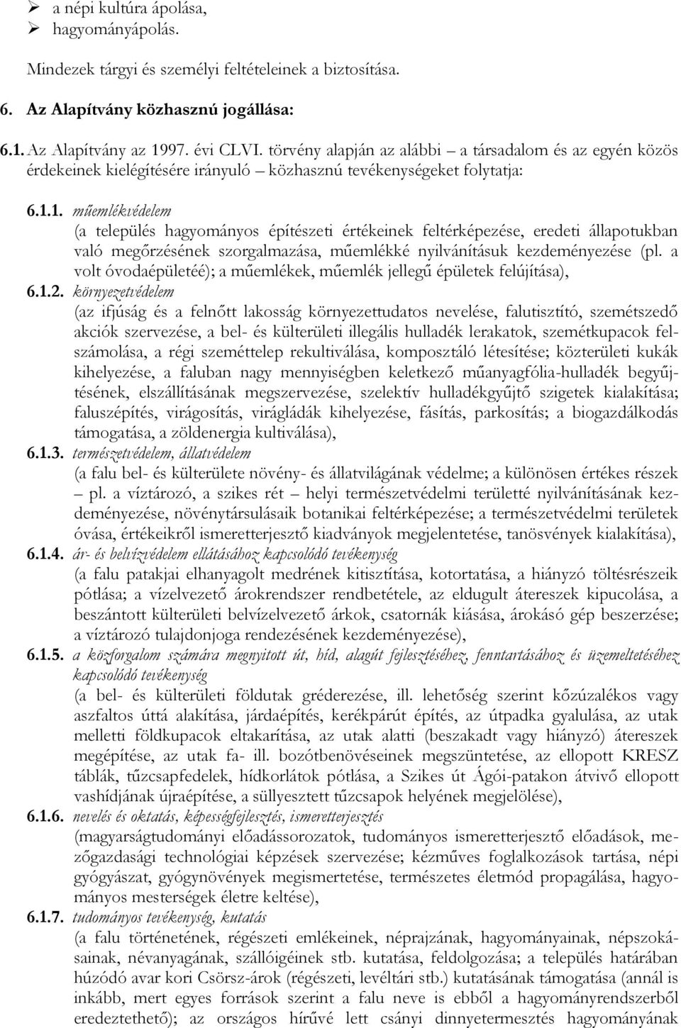 1. műemlékvédelem (a település hagyományos építészeti értékeinek feltérképezése, eredeti állapotukban való megőrzésének szorgalmazása, műemlékké nyilvánításuk kezdeményezése (pl.