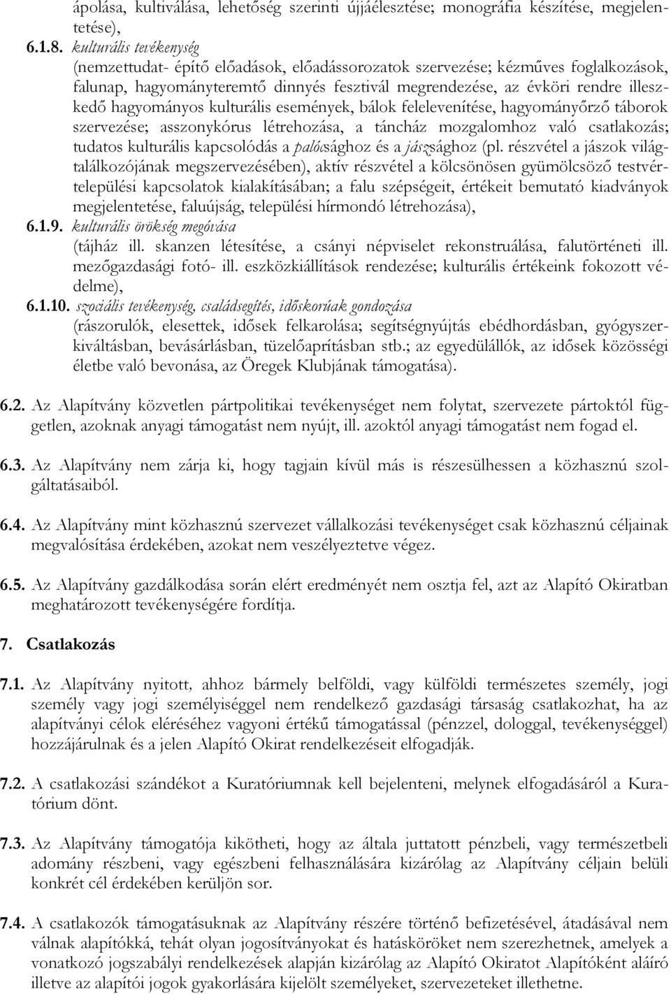 hagyományos kulturális események, bálok felelevenítése, hagyományőrző táborok szervezése; asszonykórus létrehozása, a táncház mozgalomhoz való csatlakozás; tudatos kulturális kapcsolódás a