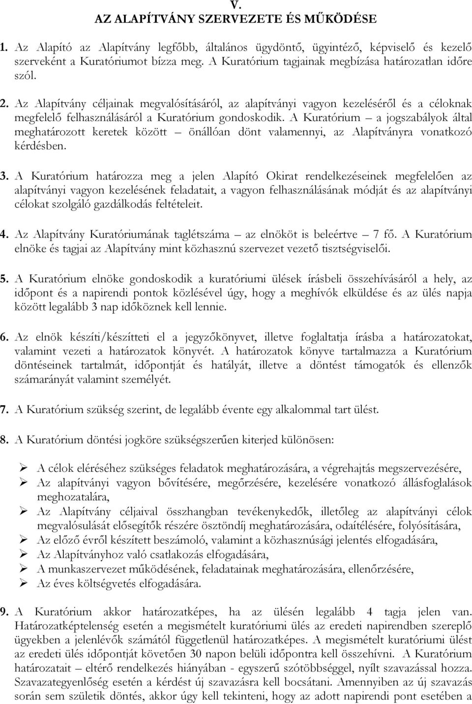 Az Alapítvány céljainak megvalósításáról, az alapítványi vagyon kezeléséről és a céloknak megfelelő felhasználásáról a Kuratórium gondoskodik.