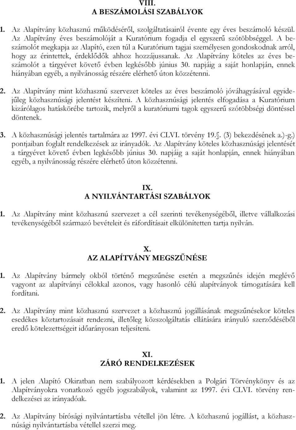 A beszámolót megkapja az Alapító, ezen túl a Kuratórium tagjai személyesen gondoskodnak arról, hogy az érintettek, érdeklődők ahhoz hozzájussanak.