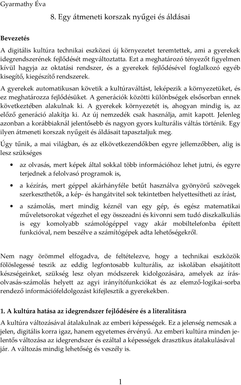 A gyerekek automatikusan követik a kultúraváltást, leképezik a környezetüket, és ez meghatározza fejlődésüket. A generációk közötti különbségek elsősorban ennek következtében alakulnak ki.