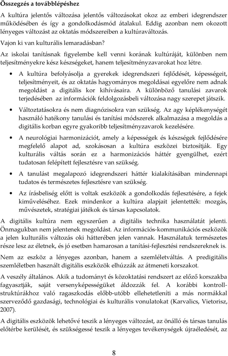 Az iskolai tanításnak figyelembe kell venni korának kultúráját, különben nem teljesítményekre kész készségeket, hanem teljesítményzavarokat hoz létre.