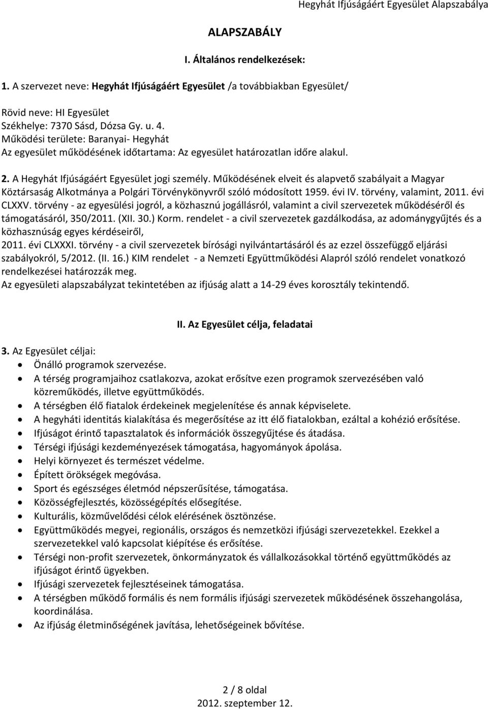 Működésének elveit és alapvető szabályait a Magyar Köztársaság Alkotmánya a Polgári Törvénykönyvről szóló módosított 1959. évi IV. törvény, valamint, 2011. évi CLXXV.