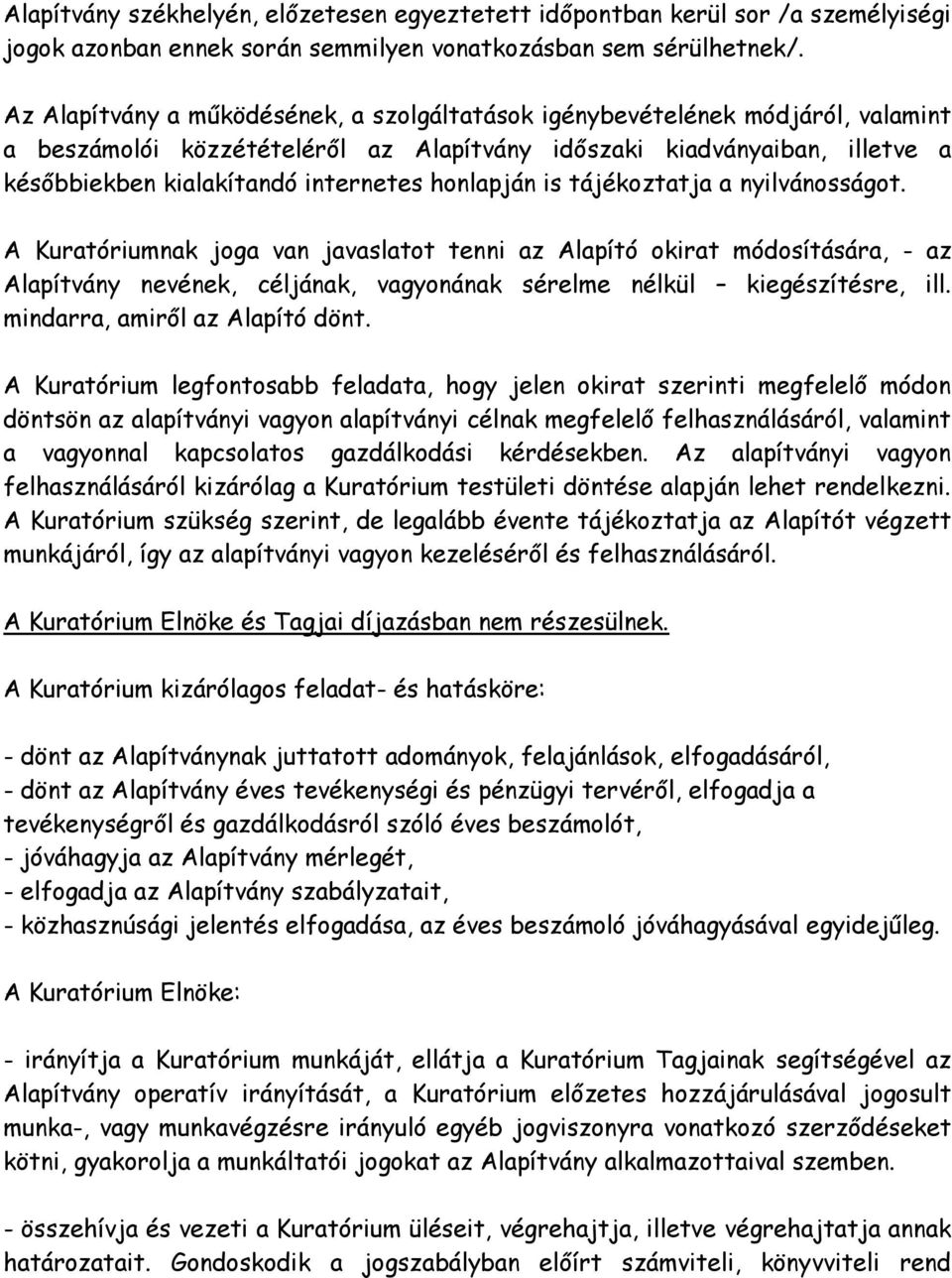 honlapján is tájékoztatja a nyilvánosságot. A Kuratóriumnak joga van javaslatot tenni az Alapító okirat módosítására, - az Alapítvány nevének, céljának, vagyonának sérelme nélkül kiegészítésre, ill.