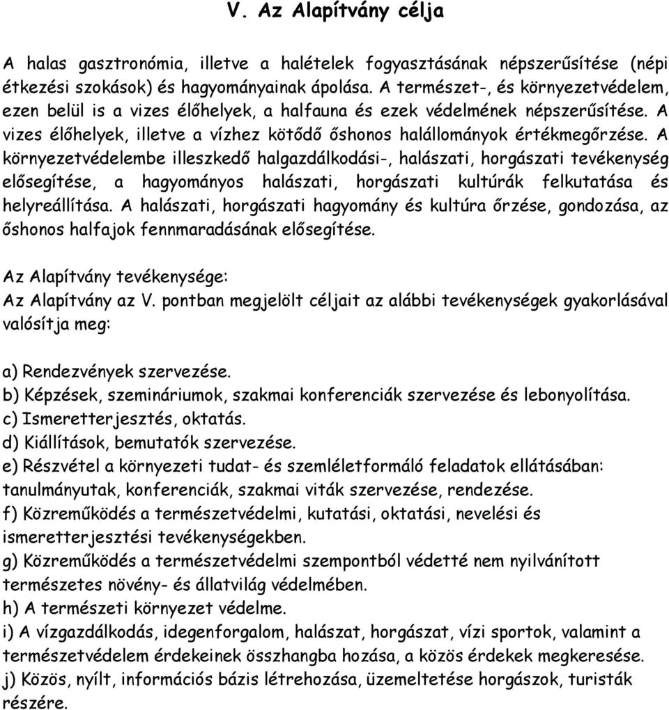 A környezetvédelembe illeszkedő halgazdálkodási-, halászati, horgászati tevékenység elősegítése, a hagyományos halászati, horgászati kultúrák felkutatása és helyreállítása.