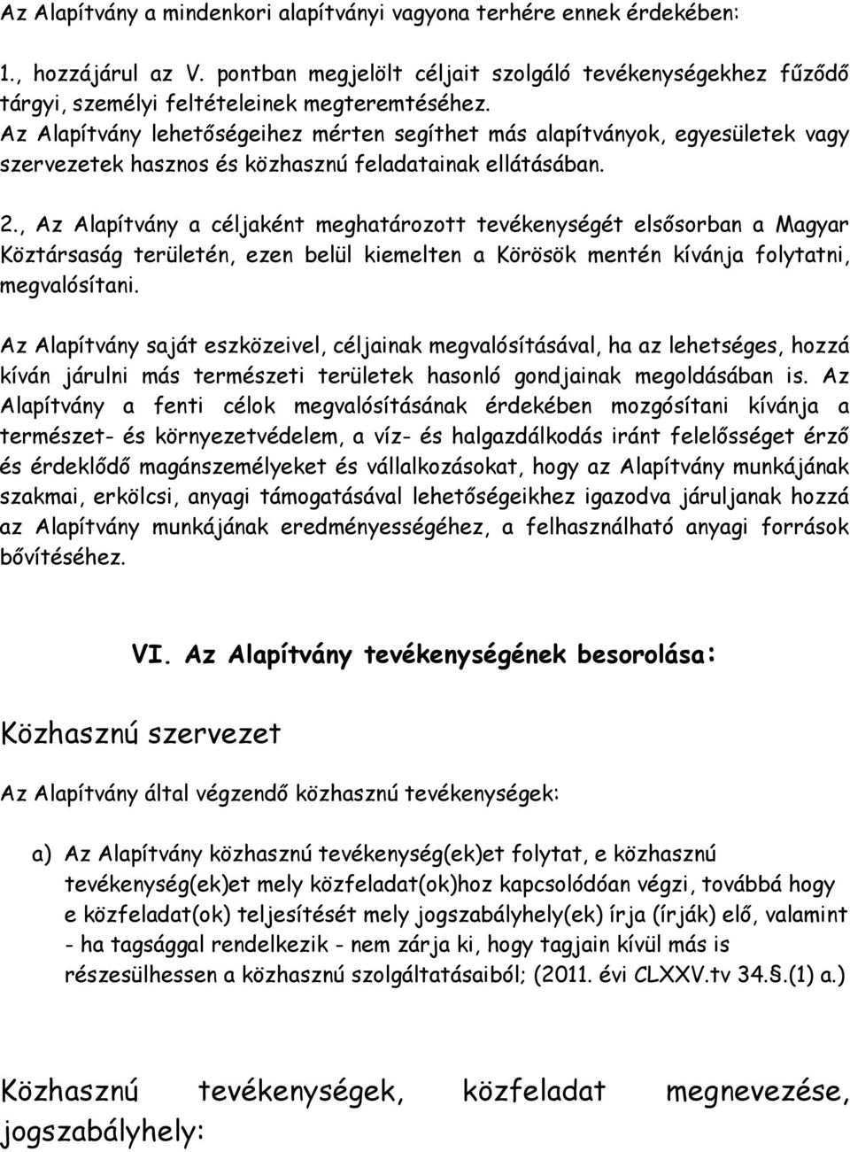 , Az Alapítvány a céljaként meghatározott tevékenységét elsősorban a Magyar Köztársaság területén, ezen belül kiemelten a Körösök mentén kívánja folytatni, megvalósítani.