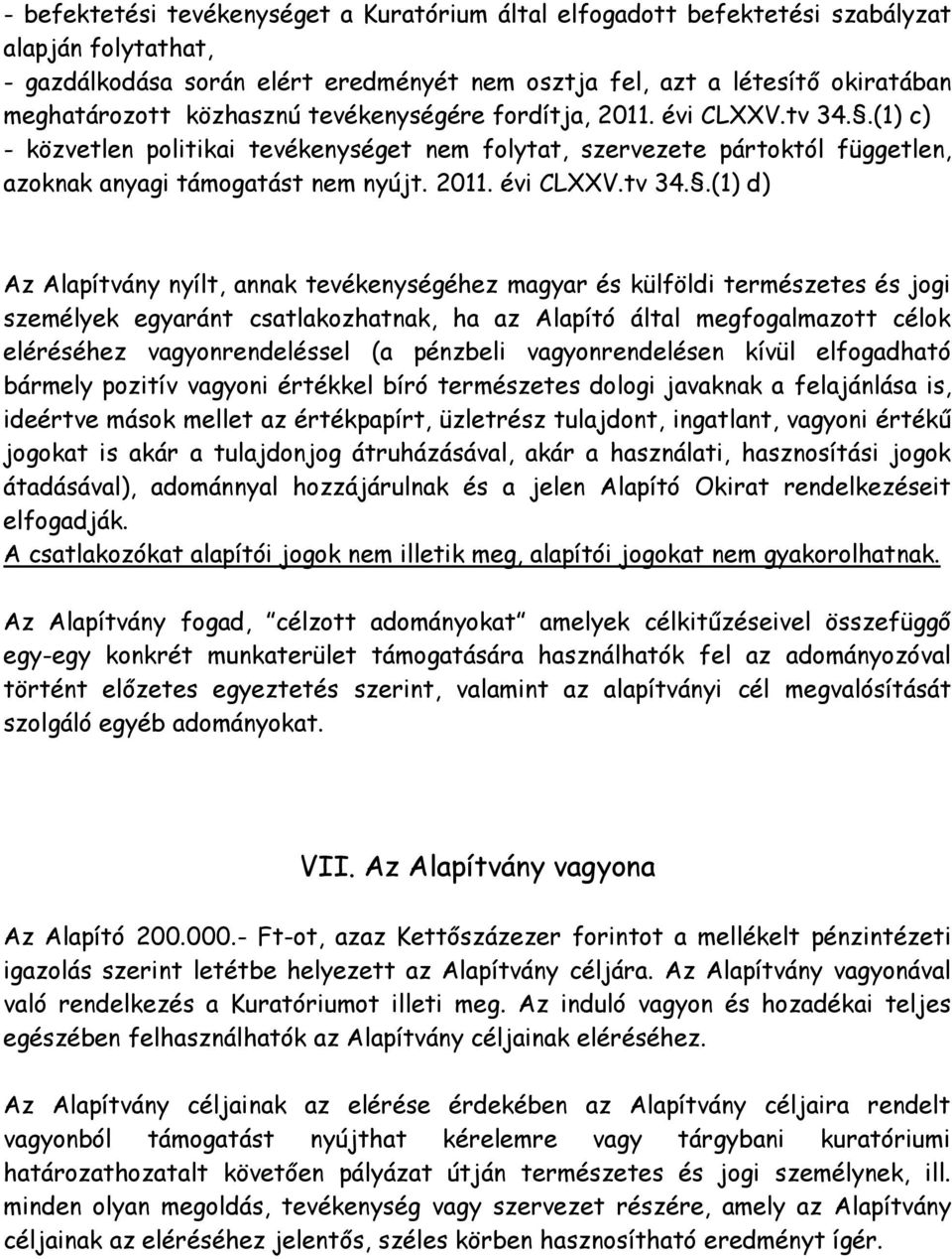 .(1) c) - közvetlen politikai tevékenységet nem folytat, szervezete pártoktól független, azoknak anyagi támogatást nem nyújt. 2011. évi CLXXV.tv 34.