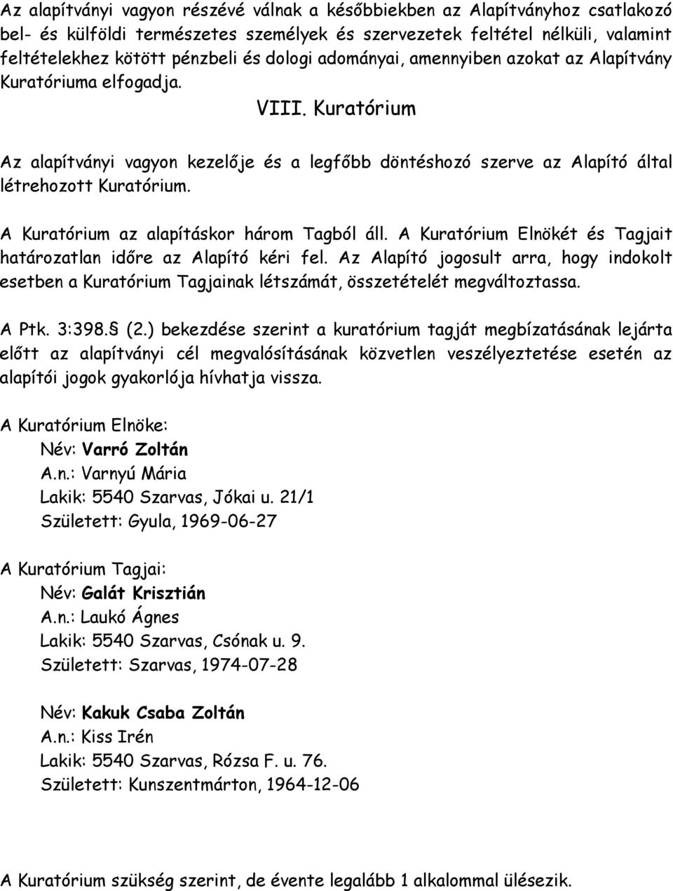 A Kuratórium az alapításkor három Tagból áll. A Kuratórium Elnökét és Tagjait határozatlan időre az Alapító kéri fel.