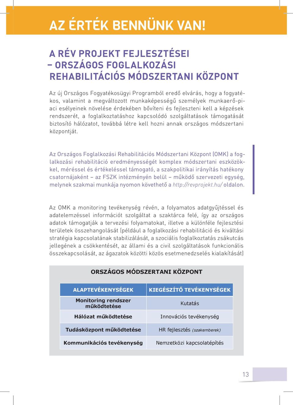 személyek munkaerő-piaci esélyeinek növelése érdekében bővíteni és fejleszteni kell a képzések rendszerét, a foglalkoztatáshoz kapcsolódó szolgáltatások támogatását biztosító hálózatot, továbbá létre