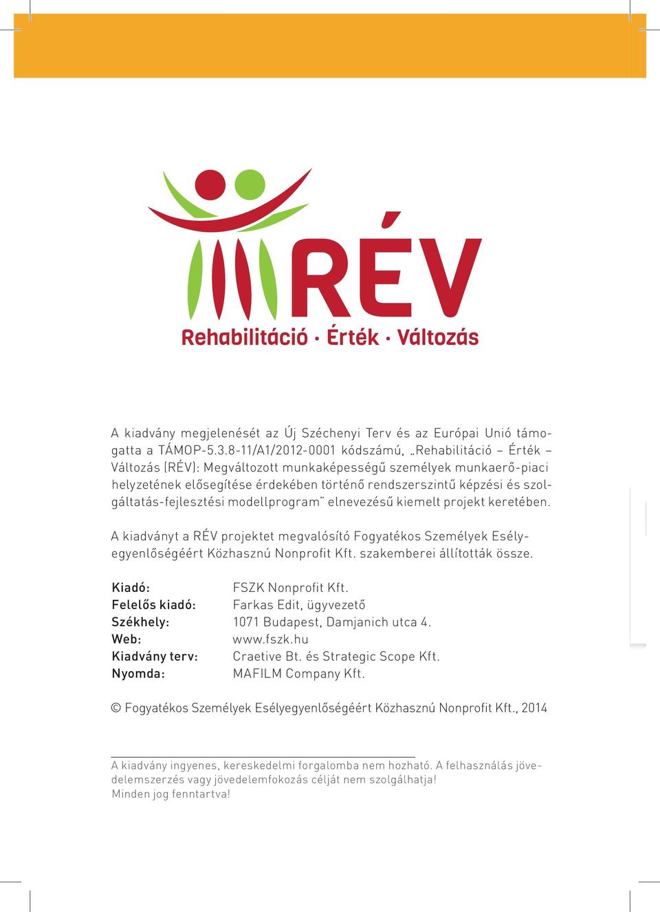 szolgáltatás-fejlesztési modellprogram elnevezésű kiemelt projekt keretében. A kiadványt a RÉV projektet megvalósító Fogyatékos Személyek Esélyegyenlőségéért Közhasznú Nonprofit Kft.