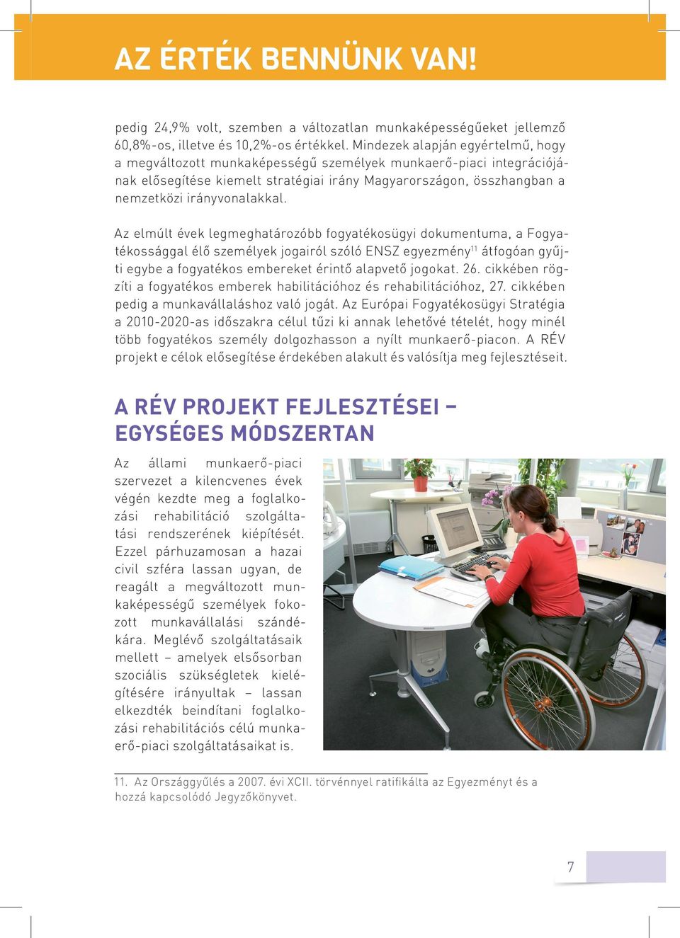 Az elmúlt évek legmeghatározóbb fogyatékosügyi dokumentuma, a Fogyatékossággal élő személyek jogairól szóló ENSZ egyezmény 11 átfogóan gyűjti egybe a fogyatékos embereket érintő alapvető jogokat. 26.