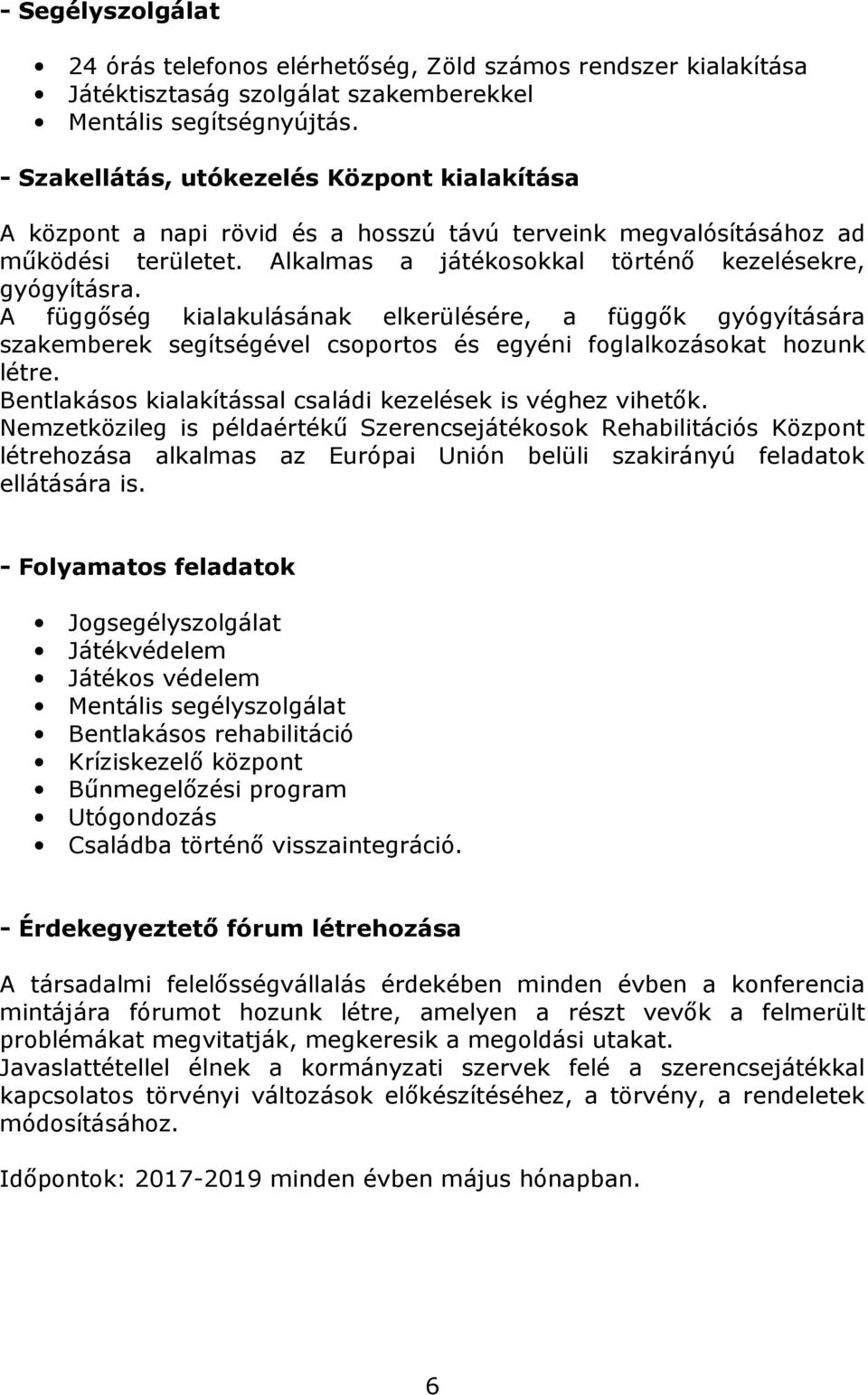 A függőség kialakulásának elkerülésére, a függők gyógyítására szakemberek segítségével csoportos és egyéni foglalkozásokat hozunk létre. Bentlakásos kialakítással családi kezelések is véghez vihetők.