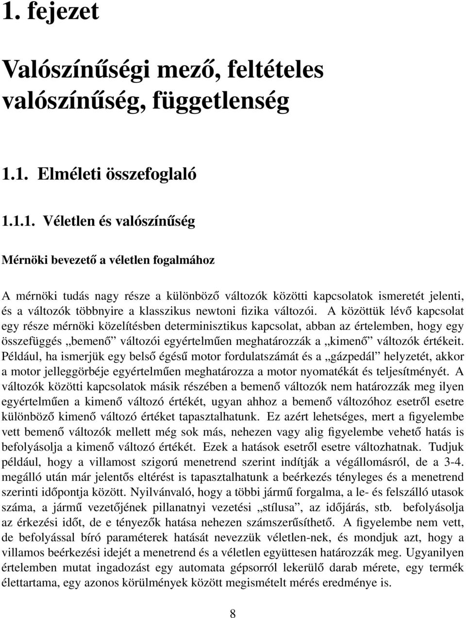 A közöttük lévő kapcsolat egy része mérnöki közelítésben determinisztikus kapcsolat, abban az értelemben, hogy egy összefüggés bemenő változói egyértelműen meghatározzák a kimenő változók értékeit.