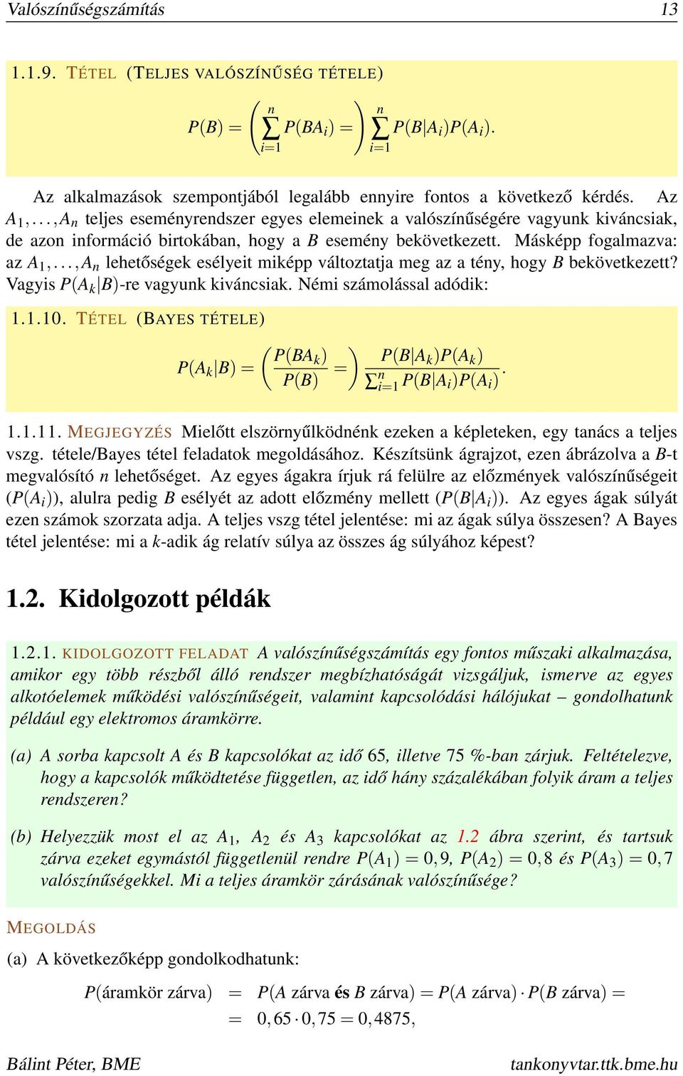 ..,A n lehetőségek esélyeit miképp változtatja meg az a tény, hogy B bekövetkezett? Vagyis P(A k B)-re vagyunk kiváncsiak. Némi számolással adódik: 1.