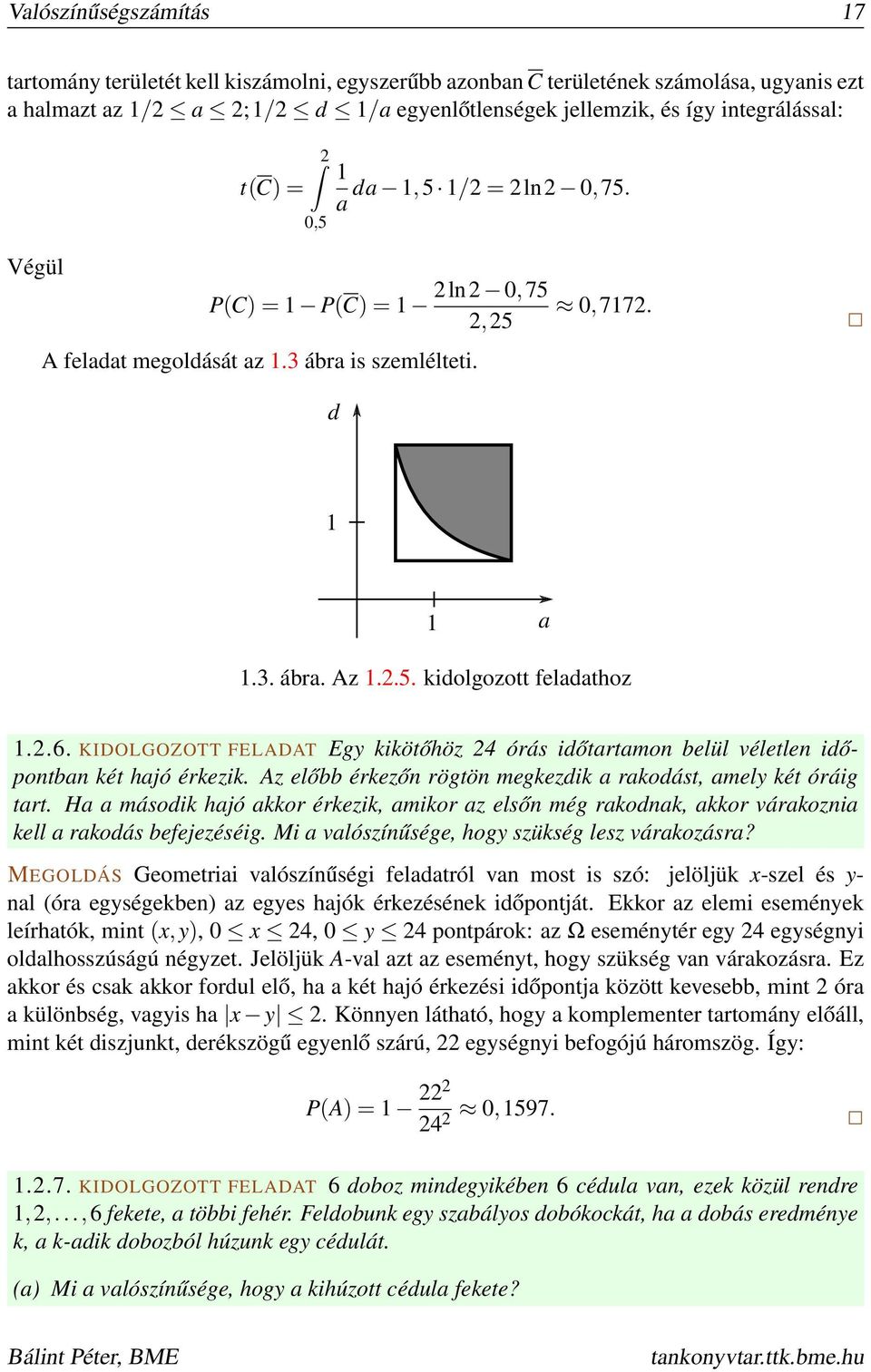 KIDOLGOZOTT FELADAT Egy kikötőhöz 24 órás időtartamon belül véletlen időpontban két hajó érkezik. Az előbb érkezőn rögtön megkezdik a rakodást, amely két óráig tart.