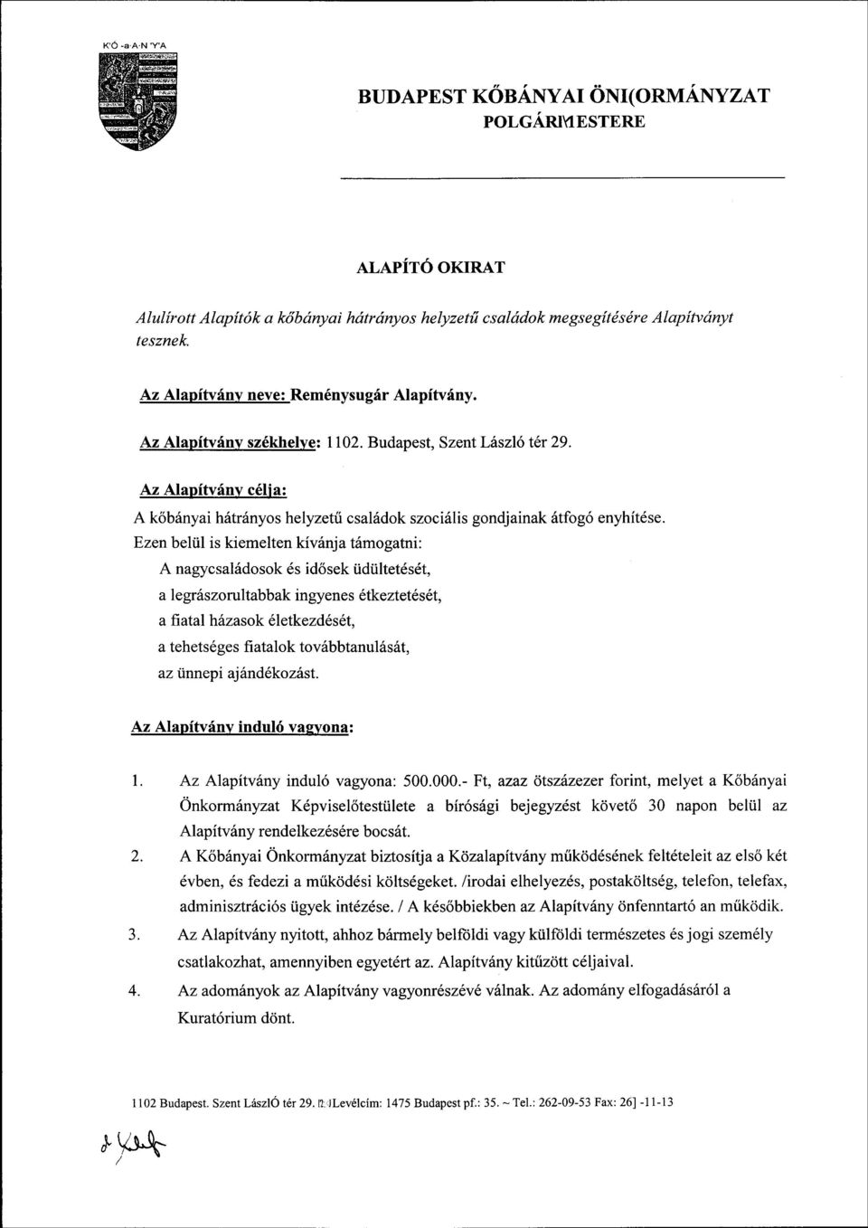 Ezen belül is kiemelten kívánja támogatni: A nagycsaládosok és idősek üdültetését, a legrászorultabbak ingyenes étkeztetését, a fiatal házasok életkezdését, a tehetséges fiatalok továbbtanulását, az